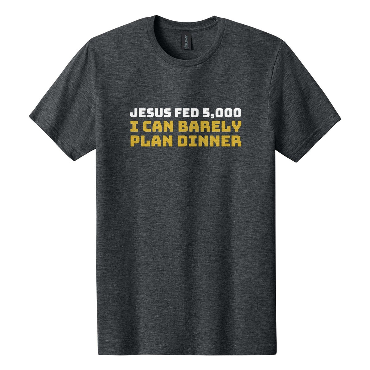 Jesus Fed 5,000. I Can Barely Plan Dinner tee in Dark Heather, Bungee font, White + Metallic Gold ink