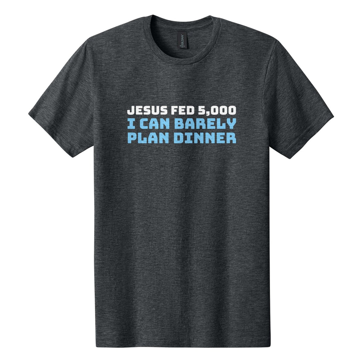 Jesus Fed 5,000. I Can Barely Plan Dinner tee in Dark Heather, Bungee font, White + Sky Blue ink