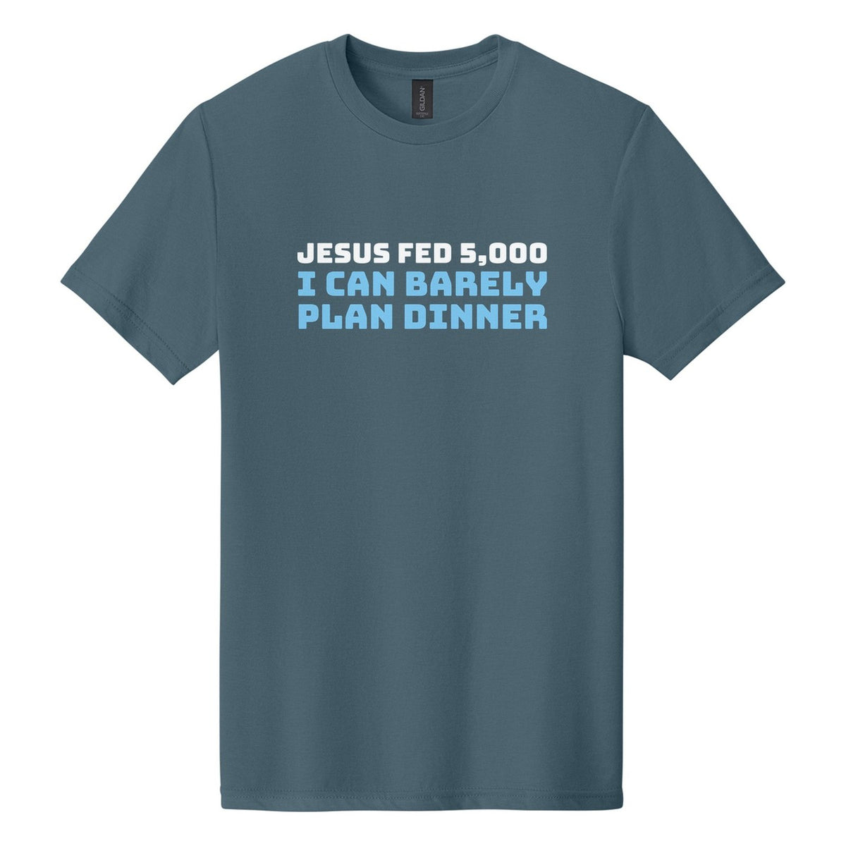 Jesus Fed 5,000. I Can Barely Plan Dinner tee in Steel Blue, Bungee font, White + Sky Blue ink