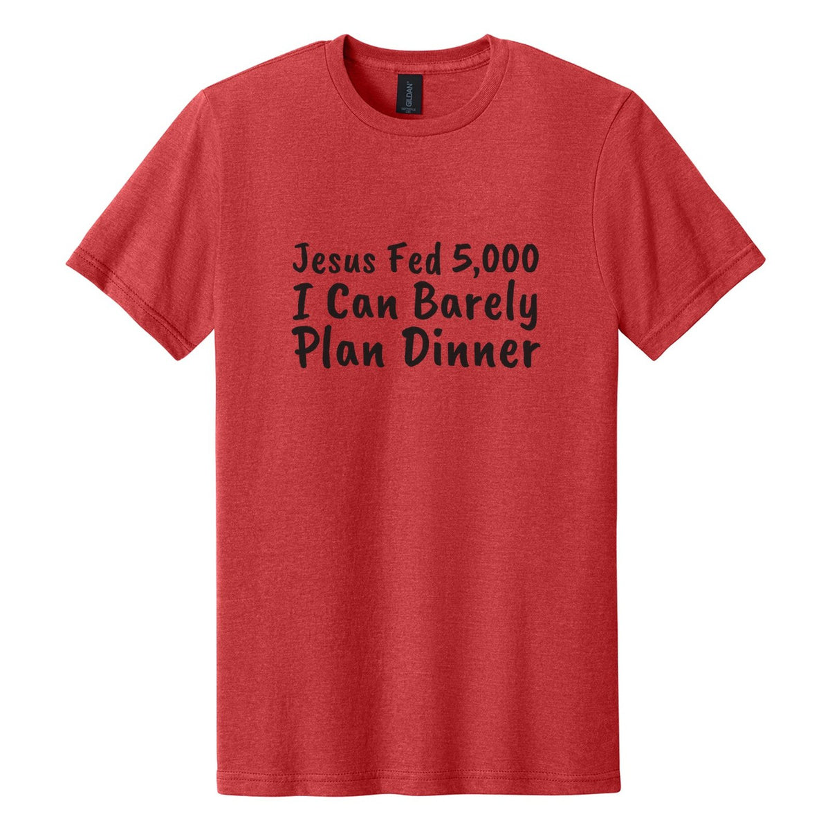 Jesus Fed 5,000. I Can Barely Plan Dinner tee in Red Mist, Caveat Brush font, Black ink