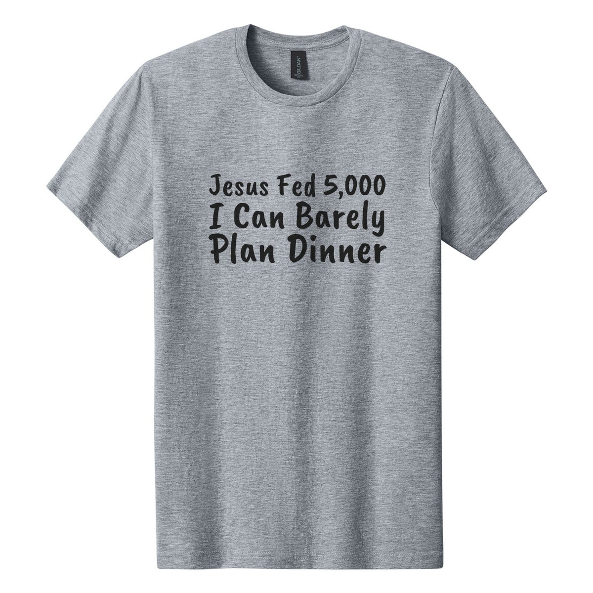 Jesus Fed 5,000. I Can Barely Plan Dinner tee in Ring Spun Sport Grey, Caveat Brush font, Black ink