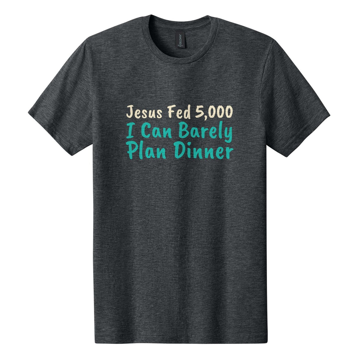 Jesus Fed 5,000. I Can Barely Plan Dinner tee in Dark Heather, Caveat Brush font, Cream + Teal ink