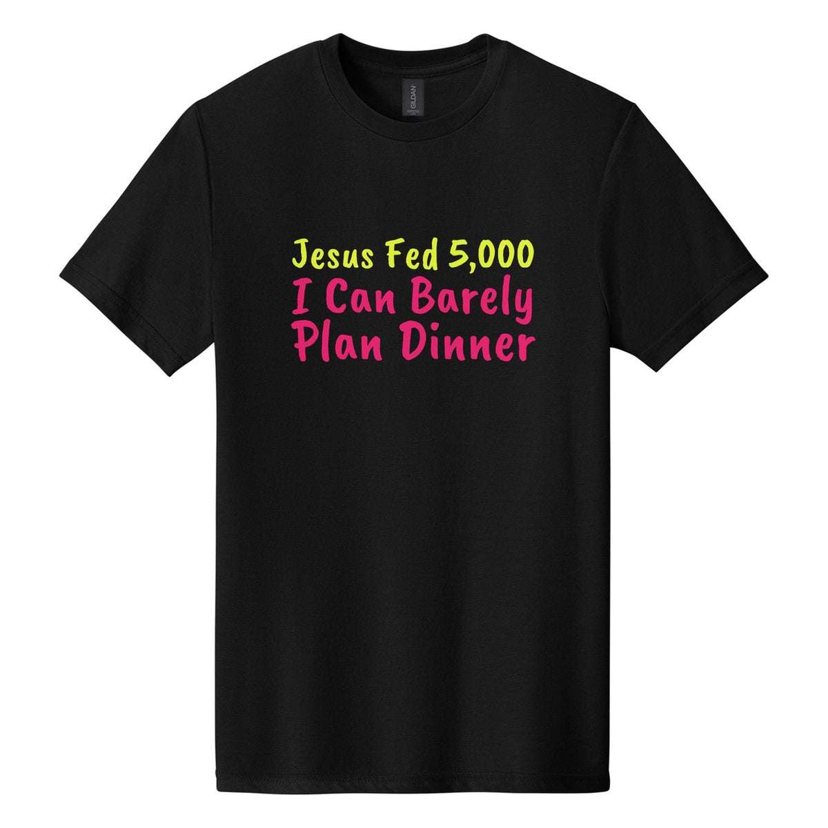 Jesus Fed 5,000. I Can Barely Plan Dinner tee in Pitch Black, Caveat Brush font, Neon Yellow + Hot Pink ink