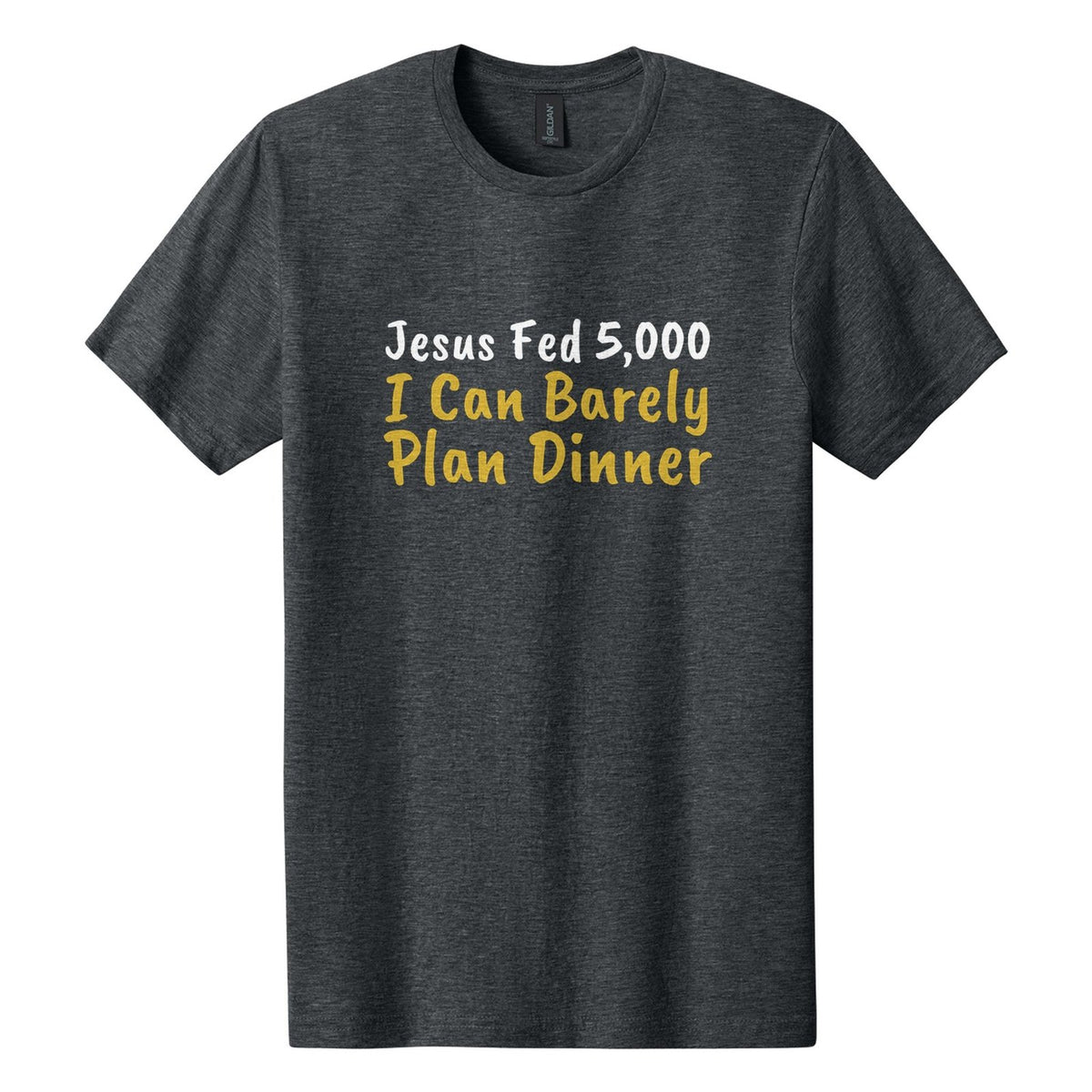 Jesus Fed 5,000. I Can Barely Plan Dinner tee in Dark Heather, Caveat Brush font, White + Metallic Gold ink