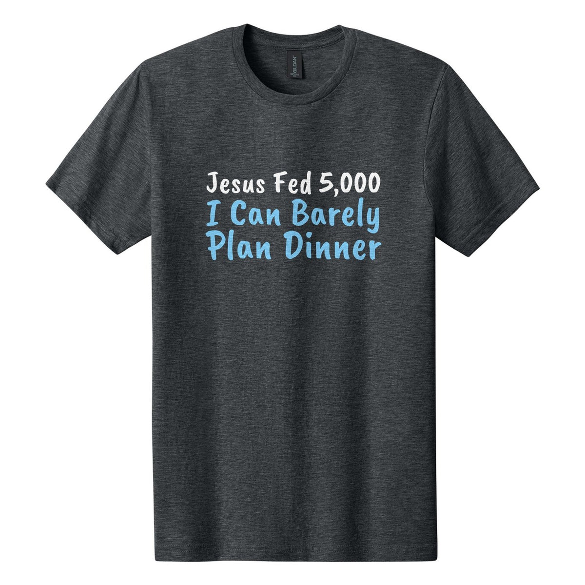 Jesus Fed 5,000. I Can Barely Plan Dinner tee in Dark Heather, Caveat Brush font, White + Sky Blue ink