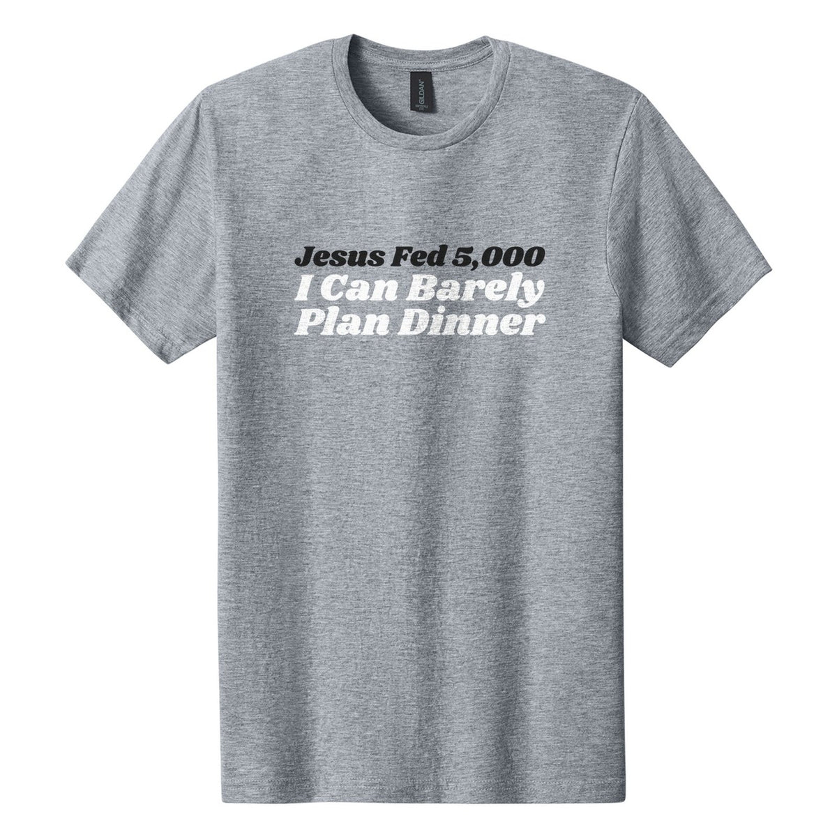 Jesus Fed 5,000. I Can Barely Plan Dinner tee in Ring Spun Sport Grey, Shrikhand font, Black + White ink
