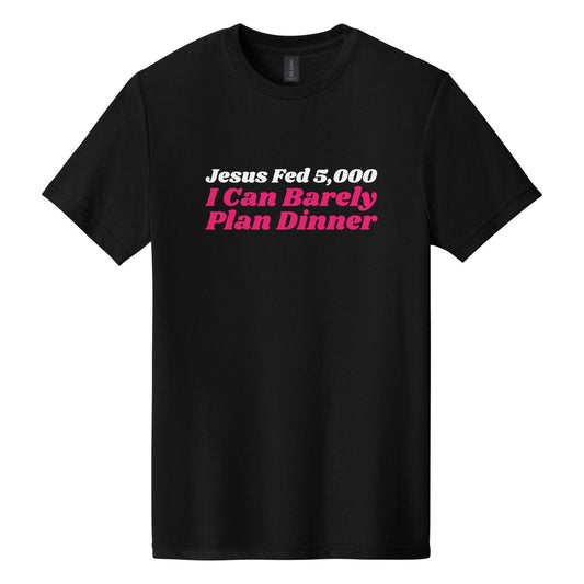 Jesus Fed 5,000. I Can Barely Plan Dinner tee in Pitch Black, Shrikhand font, White + Hot Pink ink