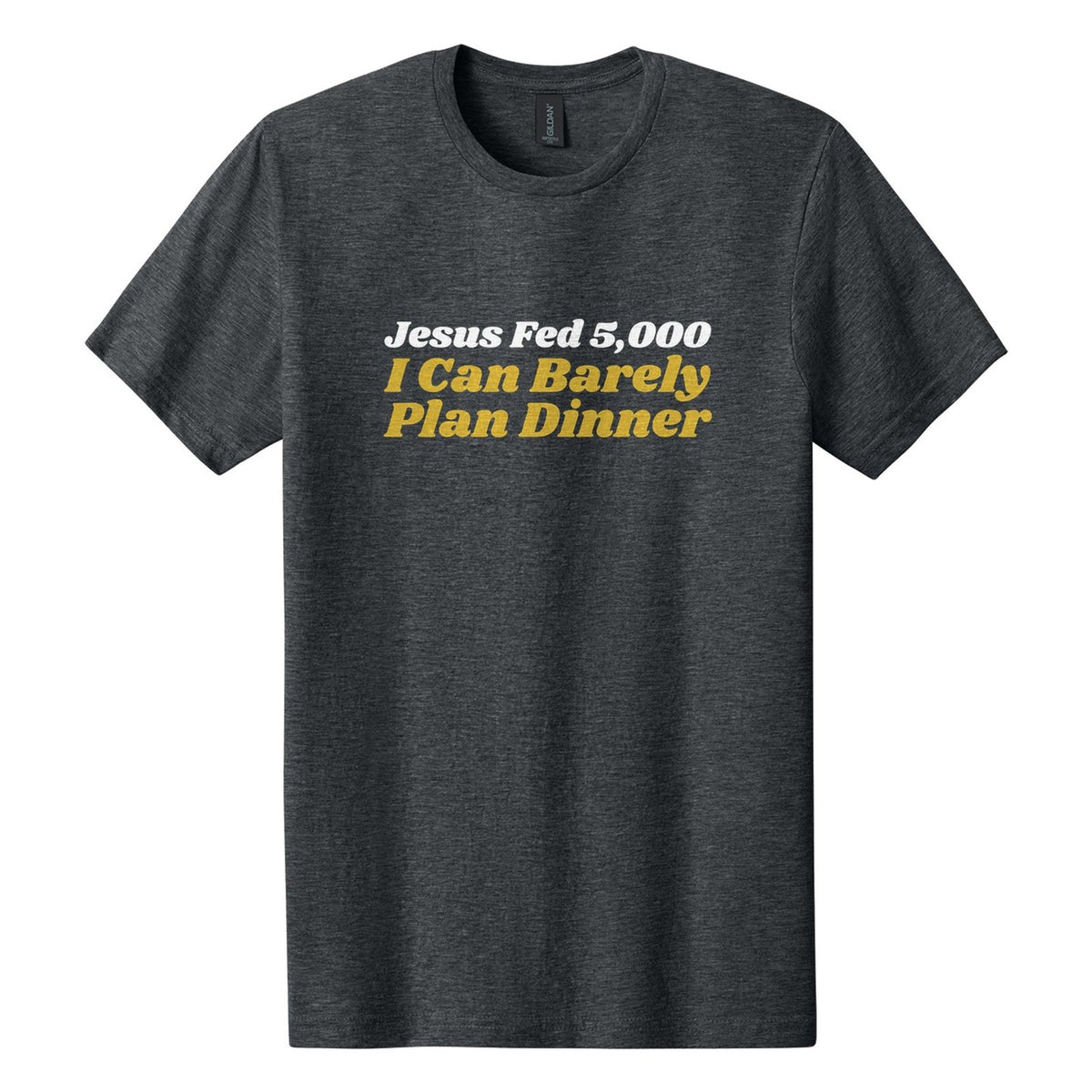 Jesus Fed 5,000. I Can Barely Plan Dinner tee in Dark Heather, Shrikhand font, White + Metallic Gold ink