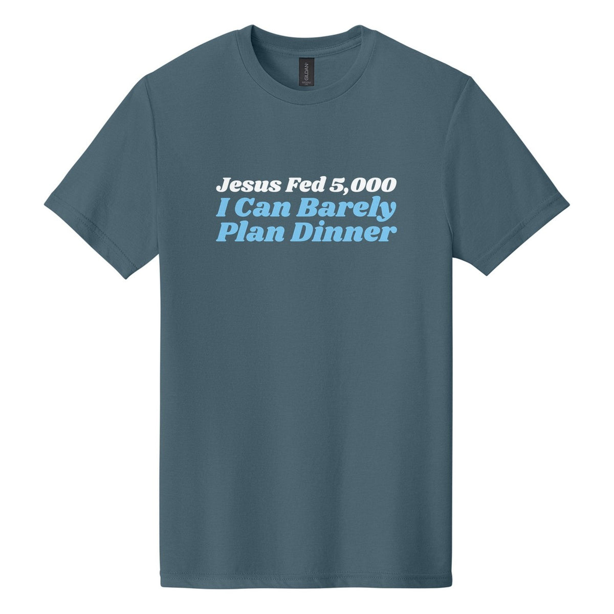 Jesus Fed 5,000. I Can Barely Plan Dinner tee in Steel Blue, Shrikhand font, White + Sky Blue ink