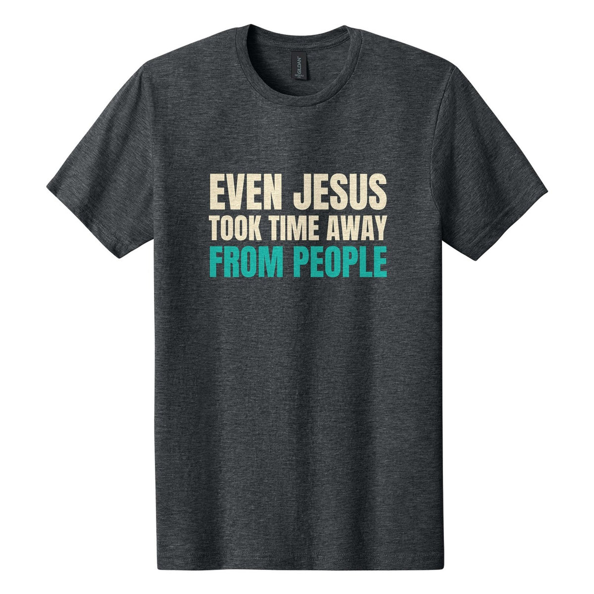 Even Jesus Took Time Away from People tee in Dark Heather, Anton font, Cream + Teal ink