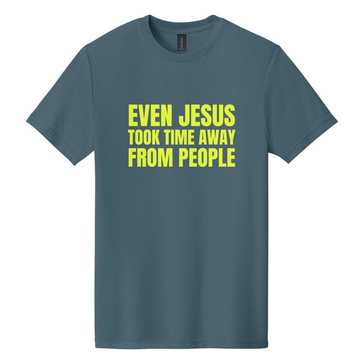 Even Jesus Took Time Away from People tee in Steel Blue, Anton font, Neon Yellow ink
