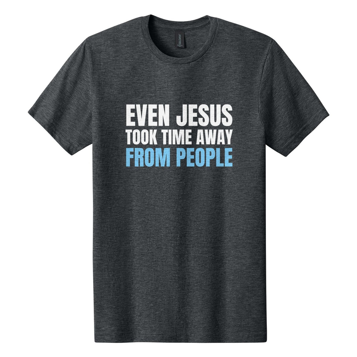 Even Jesus Took Time Away from People tee in Dark Heather, Anton font, White + Sky Blue ink
