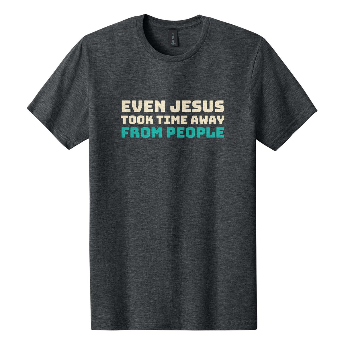 Even Jesus Took Time Away from People tee in Dark Heather, Bungee font, Cream + Teal ink