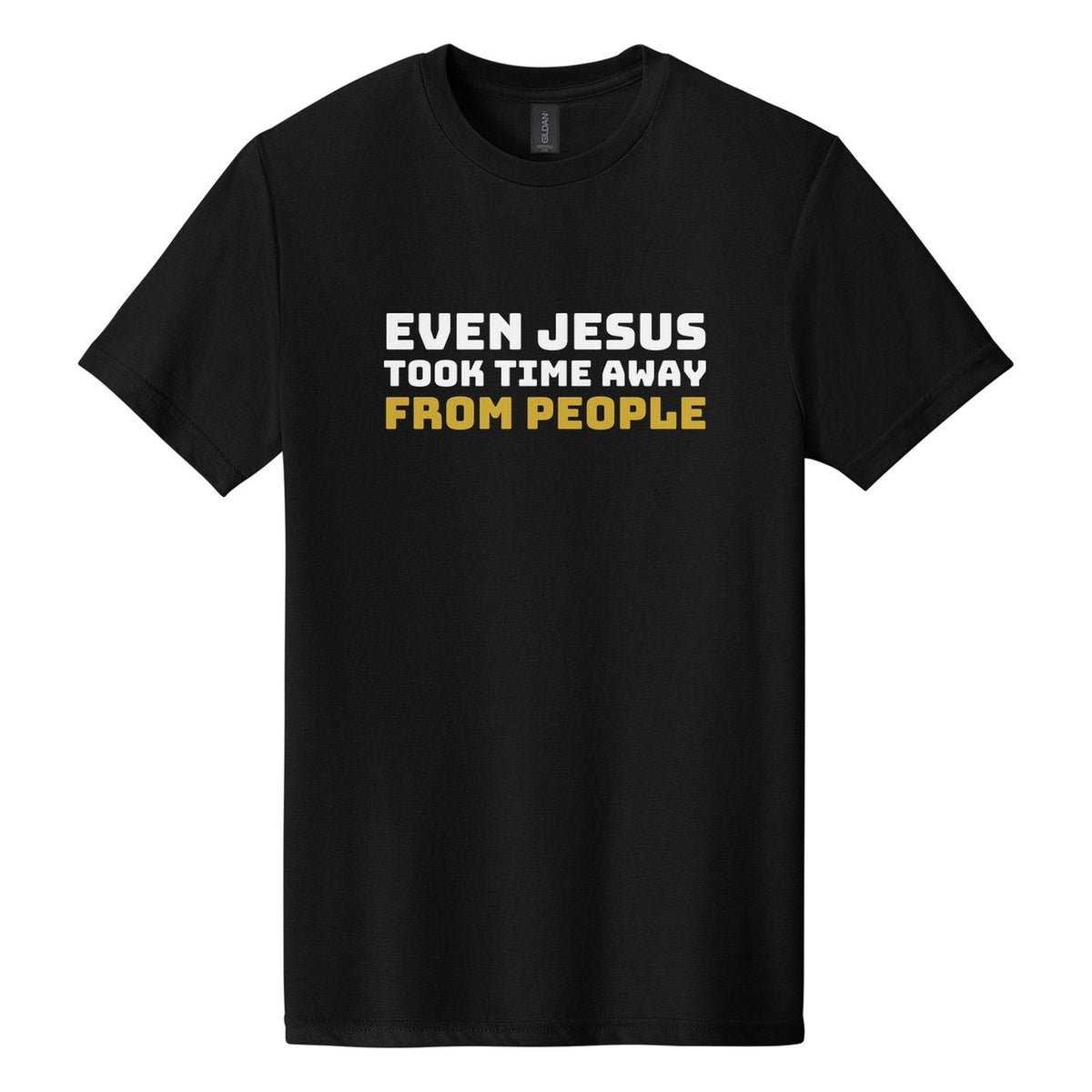 Even Jesus Took Time Away from People tee in Pitch Black, Bungee font, White + Metallic Gold ink