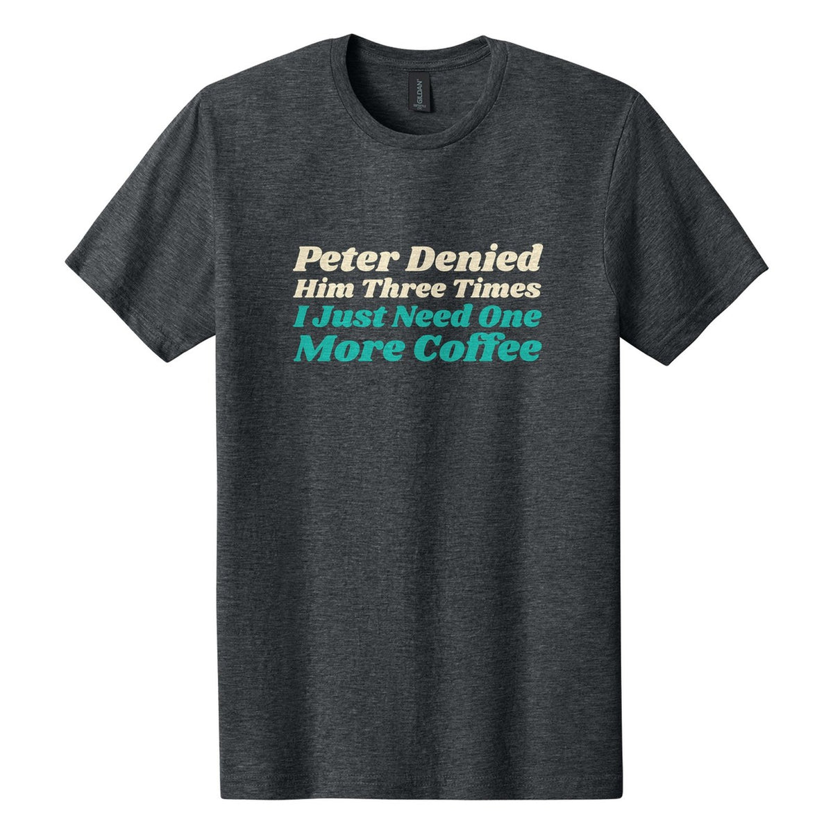 Peter Denied Him Three Times. I Just Need One More Coffee tee in Dark Heather, Shrikhand font, Cream + Teal ink