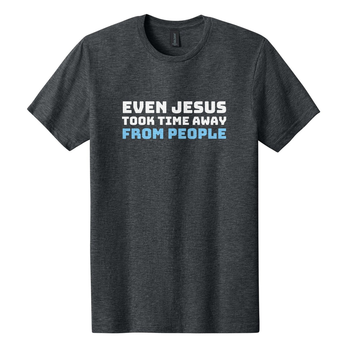 Even Jesus Took Time Away from People tee in Dark Heather, Bungee font, White + Sky Blue ink