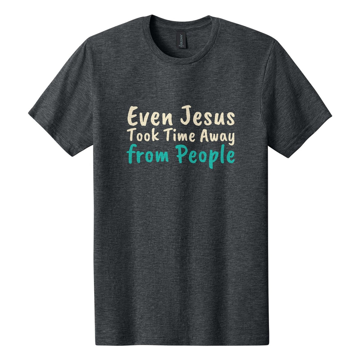 Even Jesus Took Time Away from People tee in Dark Heather, Caveat Brush font, Cream + Teal ink