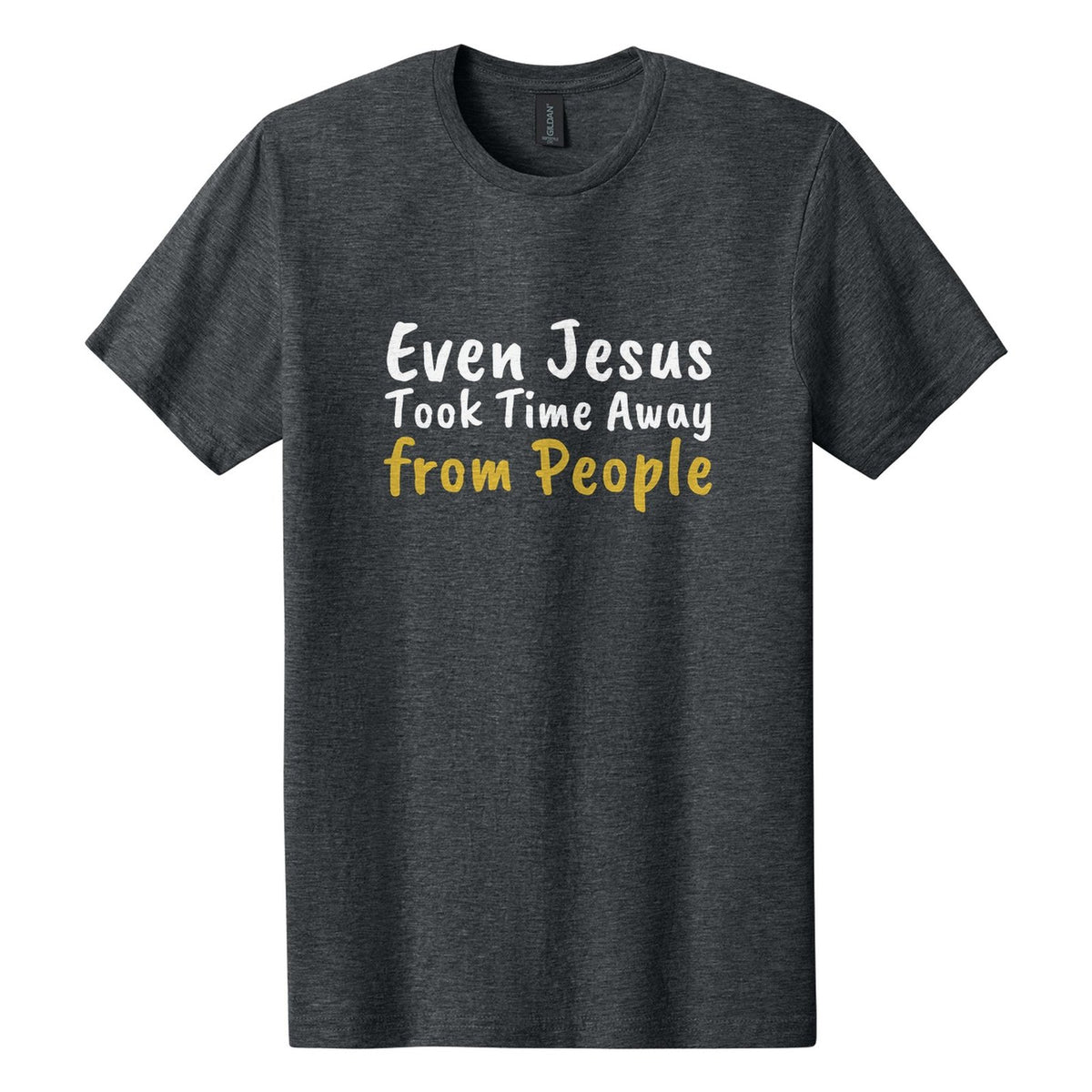 Even Jesus Took Time Away from People tee in Dark Heather, Caveat Brush font, White + Metallic Gold ink