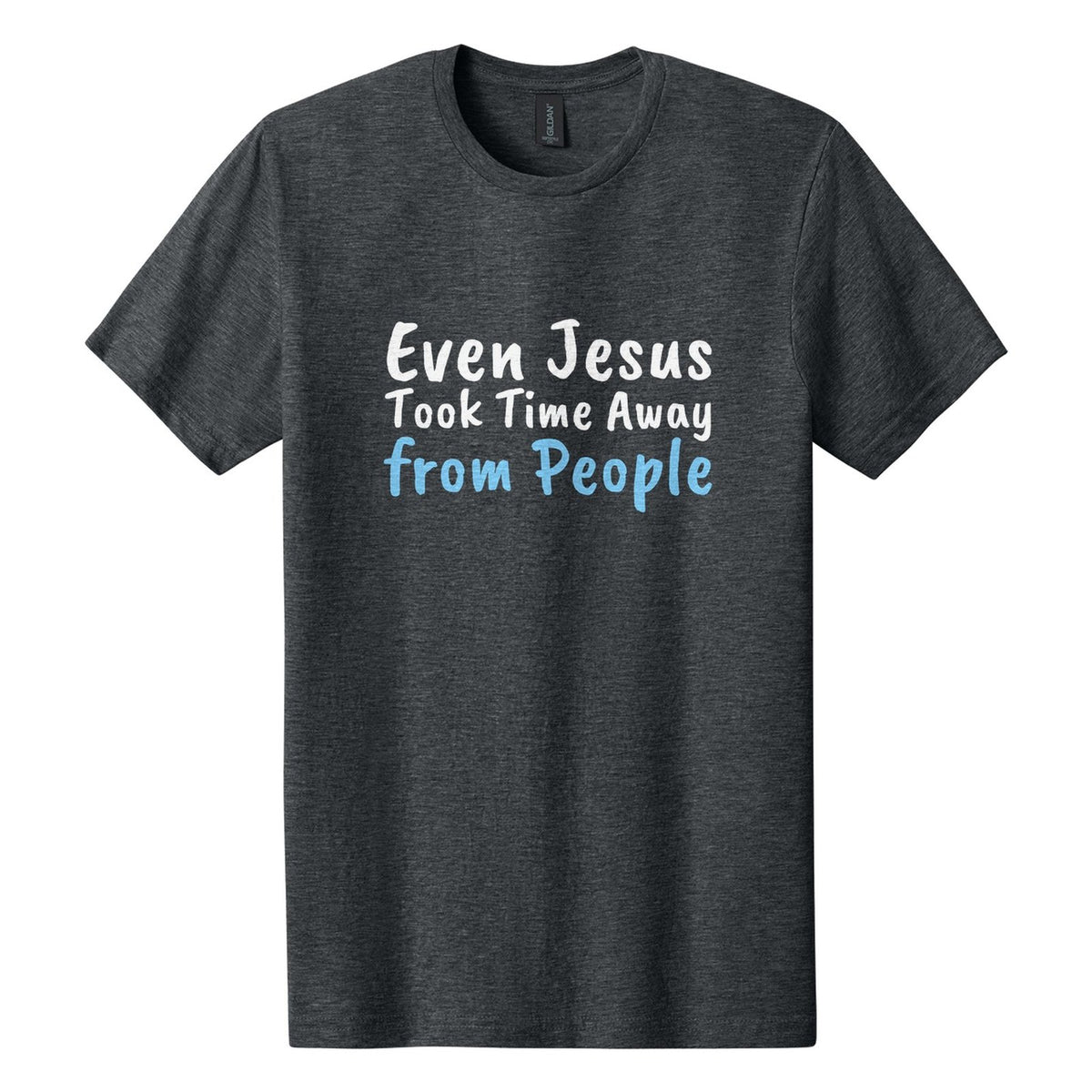 Even Jesus Took Time Away from People tee in Dark Heather, Caveat Brush font, White + Sky Blue ink