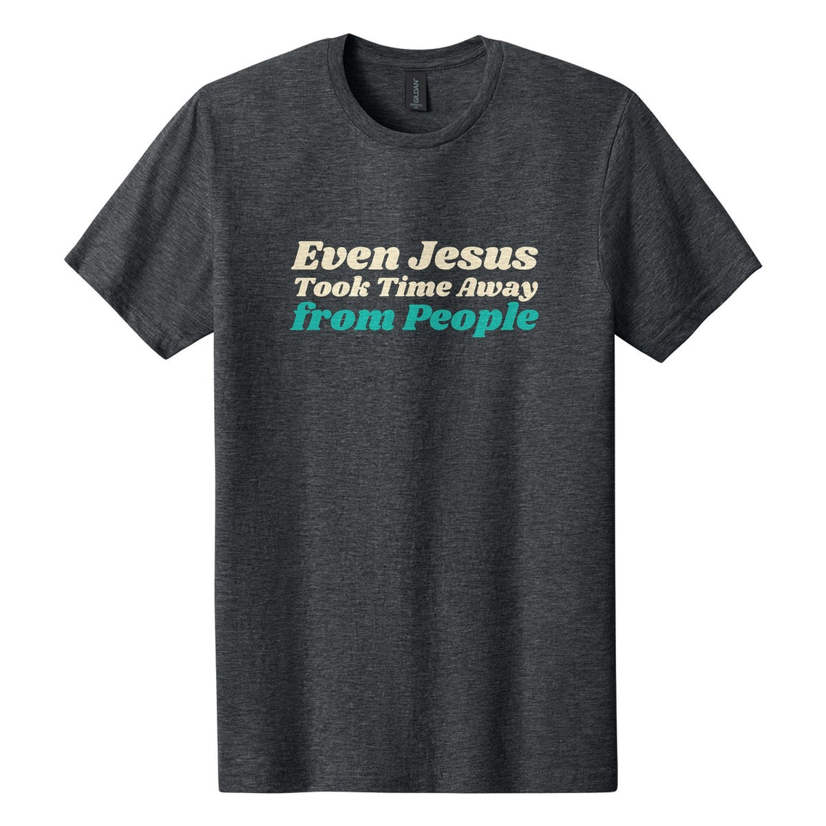 Even Jesus Took Time Away from People tee in Dark Heather, Shrikhand font, Cream + Teal ink