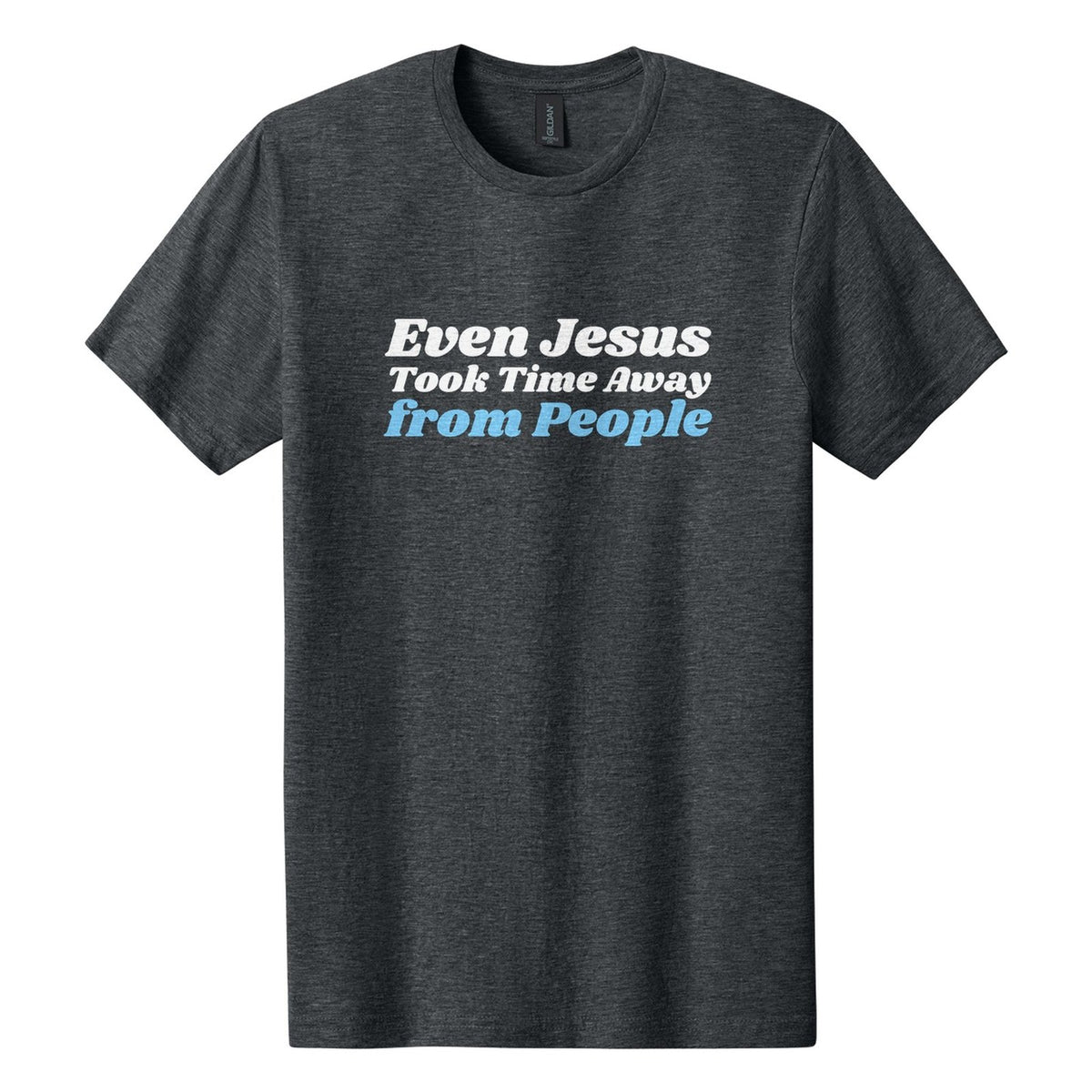 Even Jesus Took Time Away from People tee in Dark Heather, Shrikhand font, White + Sky Blue ink