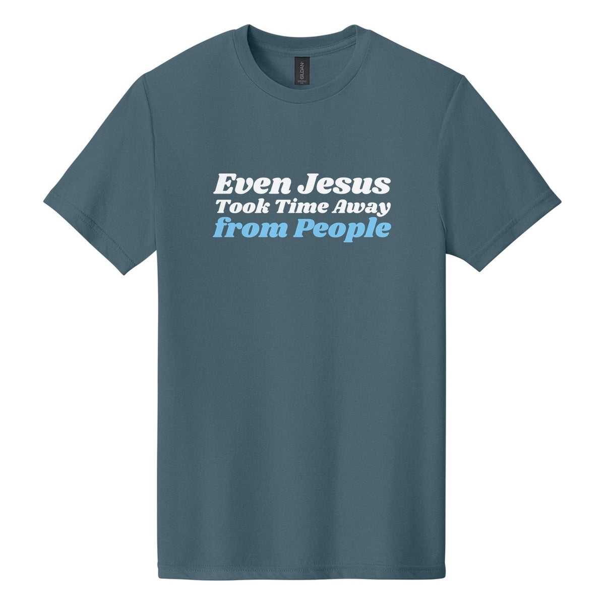 Even Jesus Took Time Away from People tee in Steel Blue, Shrikhand font, White + Sky Blue ink