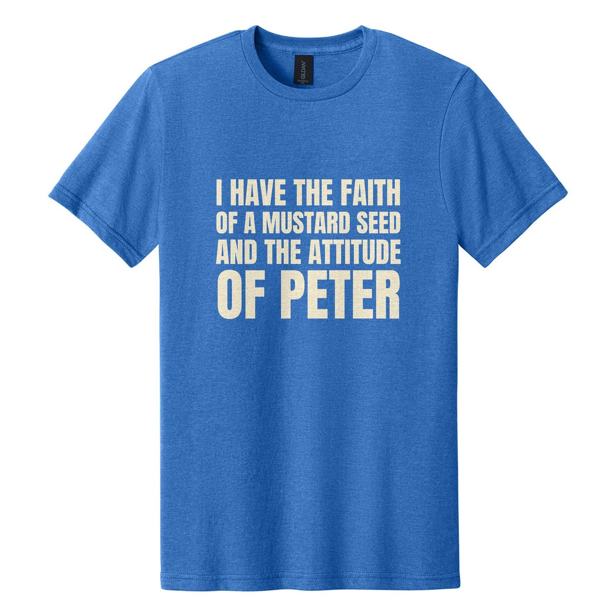 I Have the Faith of a Mustard Seed and the Attitude of Peter tee in Royal Mist, Anton font, Cream ink