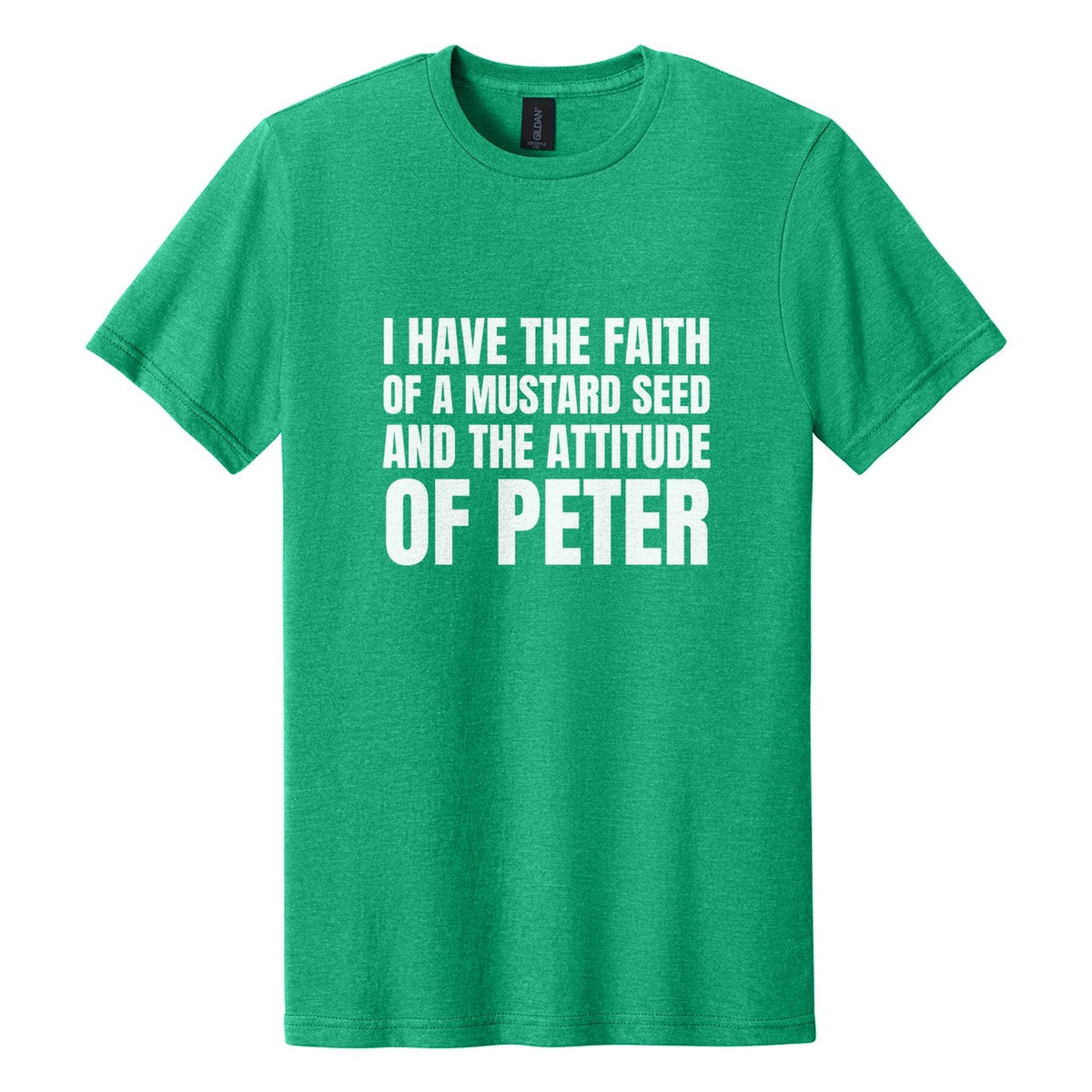 I Have the Faith of a Mustard Seed and the Attitude of Peter tee in Kelly Mist, Anton font, White ink