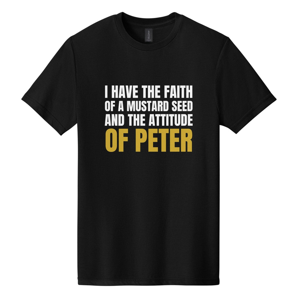 I Have the Faith of a Mustard Seed and the Attitude of Peter tee in Pitch Black, Anton font, White + Metallic Gold ink