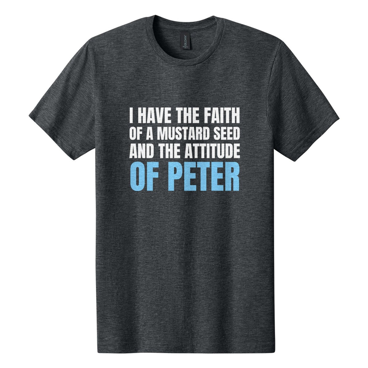 I Have the Faith of a Mustard Seed and the Attitude of Peter tee in Dark Heather, Anton font, White + Sky Blue ink