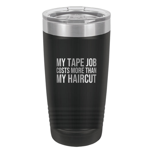 My Tape Job Costs More Than My Haircut tumbler in Black