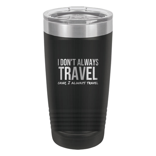 I Don't Always Travel tumbler in Black