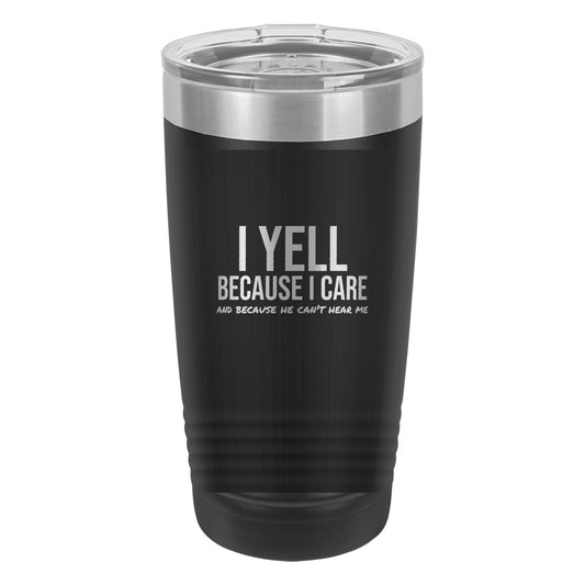 I Yell Because I Care tumbler in Black